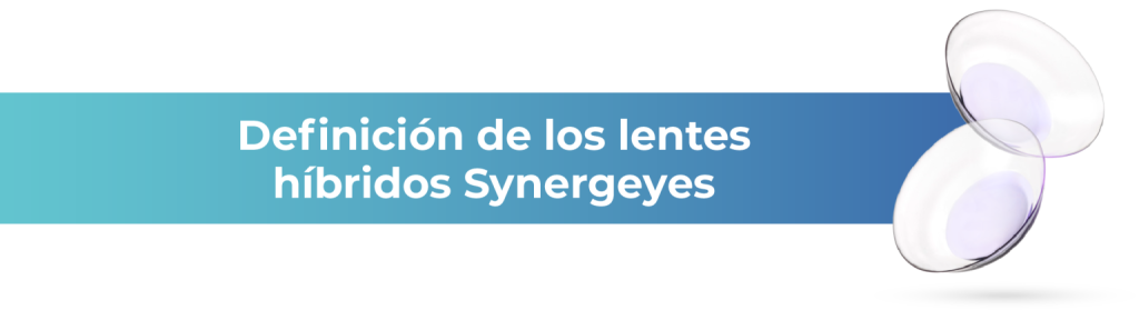 Definición de los lentes híbridos Synergeyes